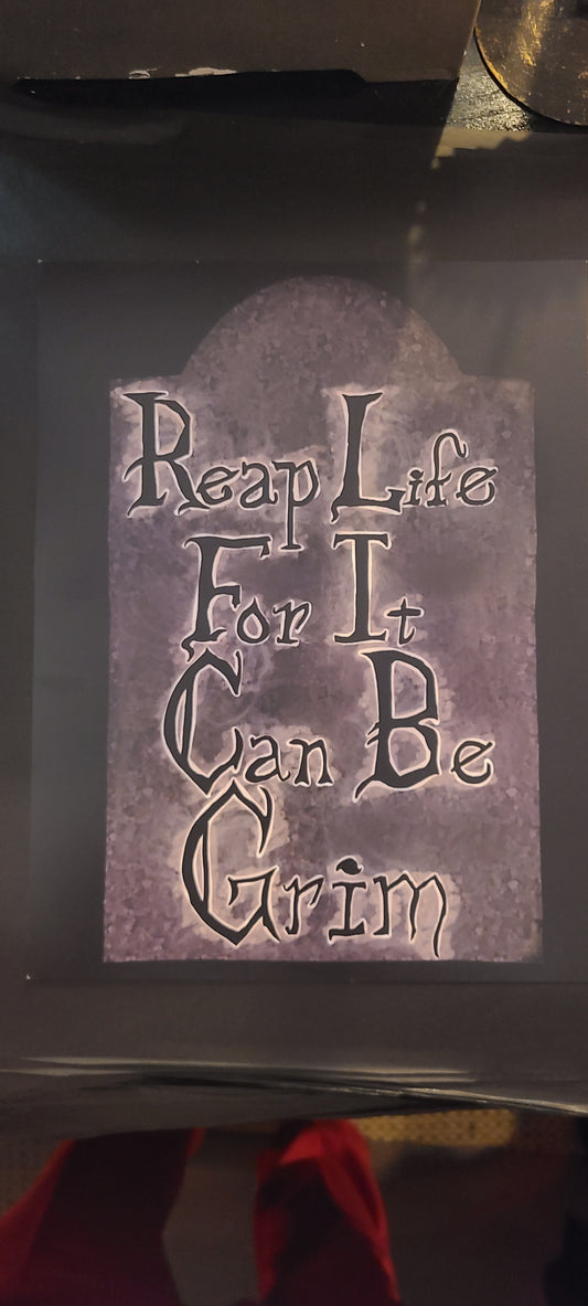 Reap life for it can be grim print